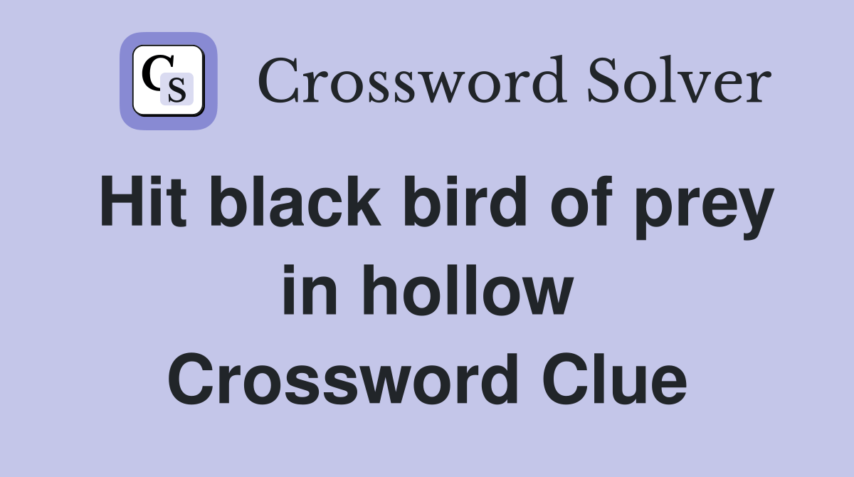 Hit black bird of prey in hollow Crossword Clue Answers Crossword